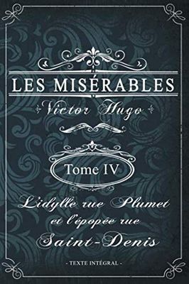 Les misérables Tome IV - L'idylle rue Plumet et l'épopée rue Saint-Denis - Victor Hugo - Texte intégral: Édition illustrée | jean valjean | 394 pages Format 15,24 cm x 22,86 cm