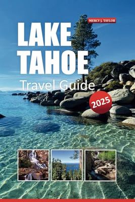 LAKE TAHOE TRAVEL GUIDE 2025: DISCOVER MUST-SEE ATTRACTIONS, OUTDOOR ADVENTURES, SCENIC TRAILS, AND LOCAL TIP FOR AN AMAZING VACATION