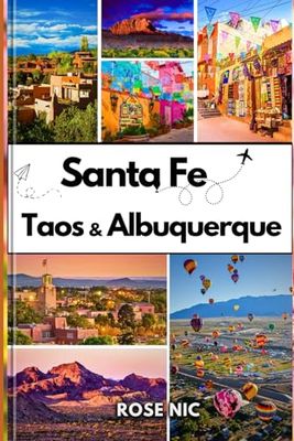 Travel guide to Santa Fe, Taos & Albuquerque: Discover Top Attractions, Road Trip Tips, Scenic Routes and Local Favorites to Santa Fe, Taos & Albuquerque