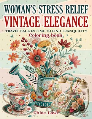Woman’s Stress Relief: Vintage Elegance Coloring Book: Travel Back In Time To Find Tranquility
