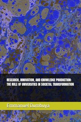 RESEARCH, INNOVATION, AND KNOWLEDGE PRODUCTION: THE ROLE OF UNIVERSITIES IN SOCIETAL TRANSFORMATION