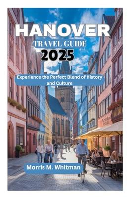 HANOVER TRAVEL GUIDE 2025: Experience the Perfect Blend of History and Culture