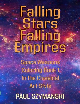 Falling Stars - Falling Empires - Space Weapons Coloring Book 1 In the Classical Art Style: Realistic Outer Space Weapons Coloring Book!