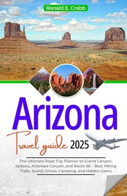 Arizona Travel Guide 2025: The Ultimate Road Trip Planner to Grand Canyon, Sedona, Antelope Canyon, and Route 66 – Best Hiking Trails, Scenic Drives, Camping, and Hidden Gems