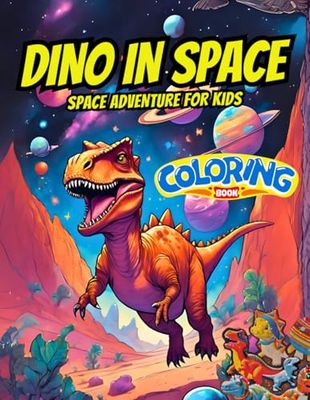 Dino in Space! A Cosmic Coloring Book for Kids Who Love Dinos & Rockets For Ages 5-12: A Delightful Coloring Book with Adorable Dinosaur Astronauts, ... for Boys and Girls Who Love Dinos and Space
