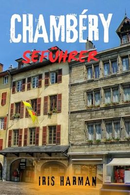 CHAMBÉRY SEFÜHRER: Entdecken Sie das verborgene Juwel der französischen Alpen im Herzen von Savoyen