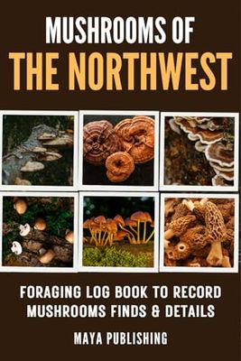 Mushrooms of The Northwest : Foraging log book to Record mushrooms Finds and Details