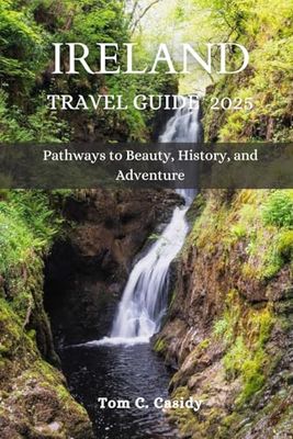 IRELAND TRAVEL GUIDE 2025: Pathways to Beauty, History, and Adventure