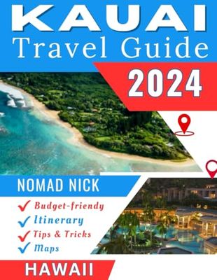 Kauai Travel Guide (2024 Edition): Top Attractions and Must-Do Activities, Expertly Curated Itineraries, Easy-to-Follow Maps, Hidden Gems and Comprehensive Insider Tips