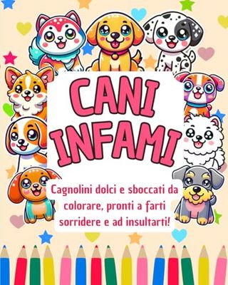 Cani Infami: Cagnolini Dolci e Sboccati da Colorare, Pronti a Farti Sorridere e ad Insultarti!