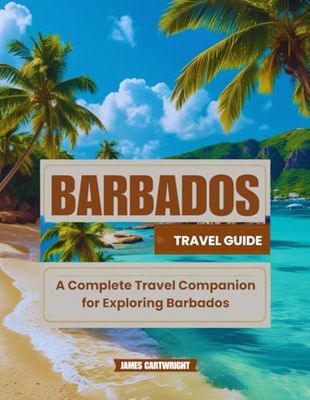 Barbados Travel Guide: A Complete Travel Companion for Exploring Barbados
