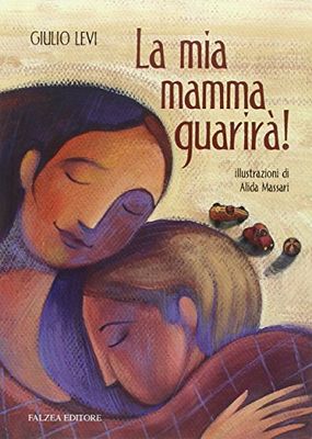 La mia mamma guarirà. Ediz. illustrata