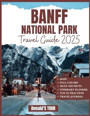 Banff National Park Travel Guide 2025 (Full Color): Explore the famous landmarks, stunning trails, diverse wildlife, and thrilling outdoor activities of the Canadian Rockies. Picture and map included