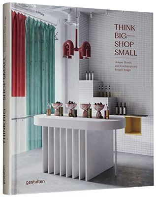 Think Big-- Shop Small: Unique Stores and Contemporary Retail Design