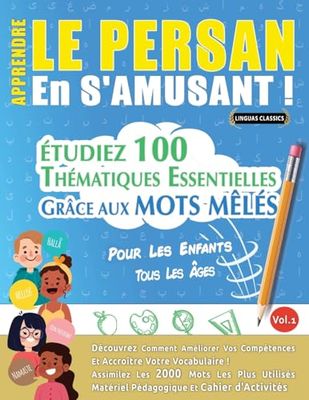 APPRENDRE LE PERSAN EN S'AMUSANT - POUR LES ENFANTS: TOUS LES ÂGES - ÉTUDIEZ 100 THÉMATIQUES ESSENTIELLES GRÂCE AUX MOTS MÊLÉS - VOL.1