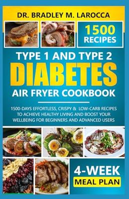 Type 1 & 2 Diabetes Air Fryer Cookbook: 1500-Days Effortless, Crispy & Low-Carb Recipes to achieve Healthy Living and Boost Your Wellbeing for Beginners and Advanced Users