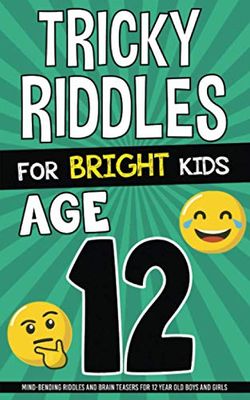 Tricky Riddles for Bright Kids - Age 12: Mind-Bending Riddles and Brain Teasers for 12 Year Old Boys and Girls