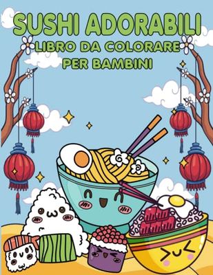 Sushi Adorabili Libro Da Colorare Per Bambini: Un libro da colorare educativo e divertente per i bambini per esplorare la cucina giapponese.