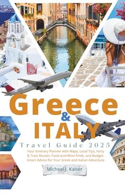 Greece & Italy Travel Guide 2025: Your Itinerary Planner with Maps, Local Tips, Ferry & Train Routes, Food-and-Wine Finds, and Budget-Smart Advice for Your Greek and Italian Adventure