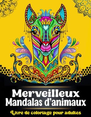 Merveilleux Mandalas d’animaux. Livre de coloriage pour adultes: Coloriage anti-stress et relaxant pour une expérience de méditation énergétique & ... & magnifiques motifs pour femmes & hommes.