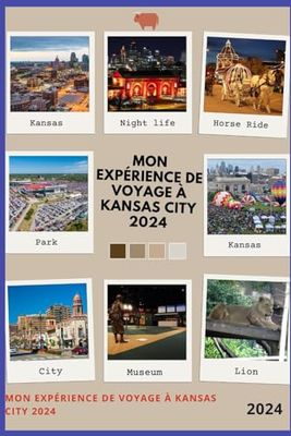 MON EXPÉRIENCE DE VOYAGE À KANSAS CITY 2024: Mon Expérience aux lieux que je visite, aux principales attractions, aux meilleurs moments pour visiter, aux règles et réglementations, à l'utilisation de