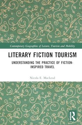 Literary Fiction Tourism: Understanding the Practice of Fiction-Inspired Travel