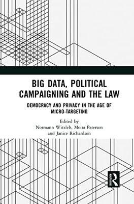 Big Data, Political Campaigning and the Law: Democracy and Privacy in the Age of Micro-Targeting