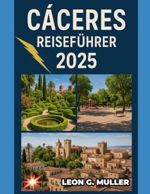 CÁCERES REISEFÜHRER 2025: „Unvergessliche Reisen, Insidertipps und lokale Geheimnisse“