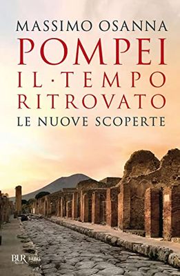 Pompei. Il tempo ritrovato. Le nuove scoperte (BUR Saggi)