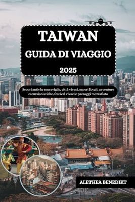TAIWAN GUIDA DI VIAGGIO 2025: Scopri antiche meraviglie, città vivaci, sapori locali, avventure escursionistiche, festival vivaci e paesaggi mozzafiato