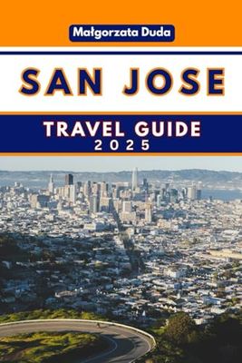 SAN JOSE TRAVEL GUIDE 2025: Unveiling Silicon Valley's Soul and Beyond!