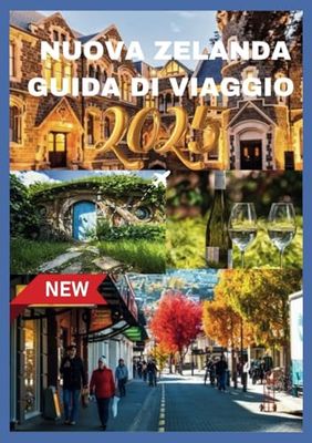 NUOVA ZELANDA GUIDA DI VIAGGIO 2025: "Viaggio attraverso le meraviglie senza tempo di Aotearoa"