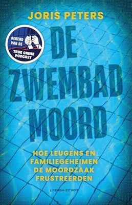 De zwembadmoord: Een moordzaak vol leugens, familiegeheimen en blunders van justitie