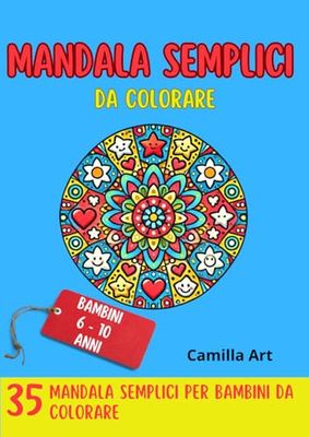 MANDALA SEMPLICI DA COLORARE: Disegni super speciali per i piccoli artisti in erba, per farli innamorare del magico mondo dei Mandala! Per bambini dai 6 ai 10 anni.