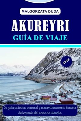 AKUREYRI GUÍA DE VIAJE 2025: Su guía práctica, personal y maravillosamente honesta del corazón del norte de Islandia.