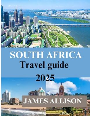 SOUTH AFRICA TRAVEL GUIDE 2025: The Complete Travel Companion for an Unforgettable South African Journey