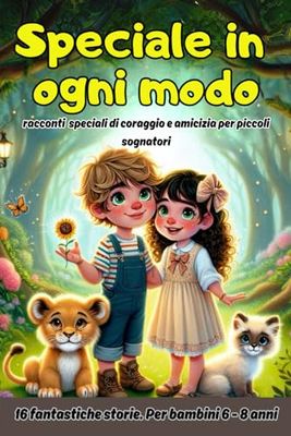 Speciale in ogni modo: racconti speciali di coraggio e amicizia per piccoli sognatori