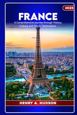 FRANCE: A COMPLETE TRAVEL GUIDE 2025