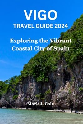 VIGO TRAVEL GUIDE 2024: Discover Vigo: A Comprehensive Pocket guide to Galician Hidden Gems, and Enchanting Journey