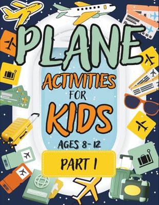 Plane Activities for Kids Ages 8-12: Airplane Activity Book for Boys and Girls: Travel Games, Puzzles, Mazes and Brain Teasers for Children on Flights and Holidays