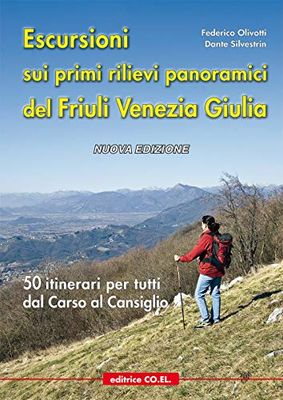 Escursioni sui primi rilievi panoramici del Friuli Venezia Giulia. 50 itinerari per tutti dal Carso al Cansiglio