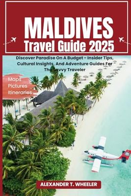 Maldives Travel Guide 2025: Discover Paradise On A Budget - Insider Tips, Cultural Insights, And Adventure Guides For The Savvy Traveler