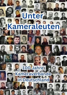 Unter Kameraleuten: 100 Jahre Kameraverbände in Deutschland