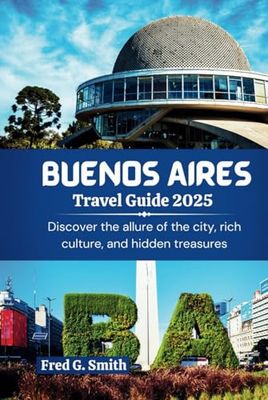 Buenos Aires Travel Guide 2025: Discover the allure of the city, rich culture, and hidden treasures