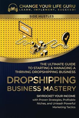 Dropshipping Business Mastery: The Ultimate Guide to Starting and Managing a Thriving Dropshipping Business
