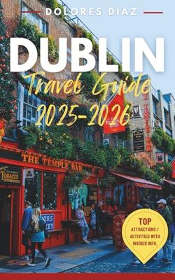 Dublin, Ireland Travel Guide 2025-2026: Your Complete Roadmap to Seamless Planning, Budget-Smart Adventures & Authentic Local Encounters in Dublin