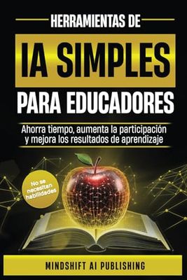 IA SIMPLE PARA EDUCADORES: AHORRA TIEMPO, AUMENTA LA PARTICIPACIÓN Y MEJORA LOS RESULTADOS DE APRENDIZAJE