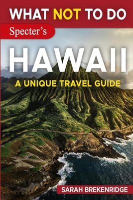 What NOT To Do - Hawaii (A Unique Travel Guide)