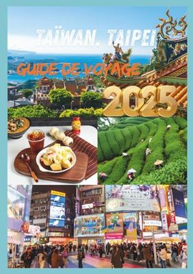 TAÏWAN GUIDE DE VOYAGE 2025: Découvrez le cœur de l'Asie au charme intemporel