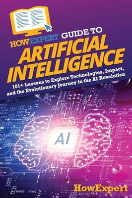 HowExpert Guide to Artificial Intelligence: 101+ Lessons to Explore Technologies, Impact, and the Evolutionary Journey in the AI Revolution